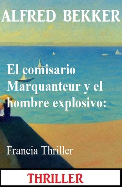 El comisario Marquanteur y el hombre explosivo: Francia Thriller