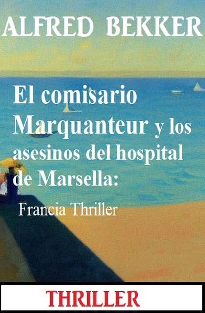 El comisario Marquanteur y los asesinos del hospital de Marsella: Francia Thriller