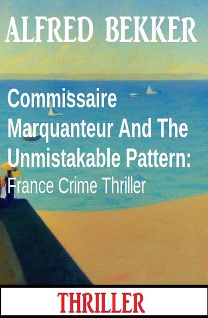 Commissaire Marquanteur And The Unmistakable Pattern: France Crime Thriller
