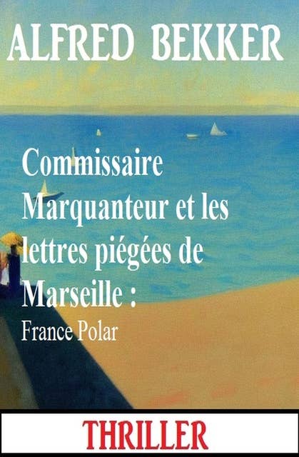 Commissaire Marquanteur et les lettres piégées de Marseille : France Polar
