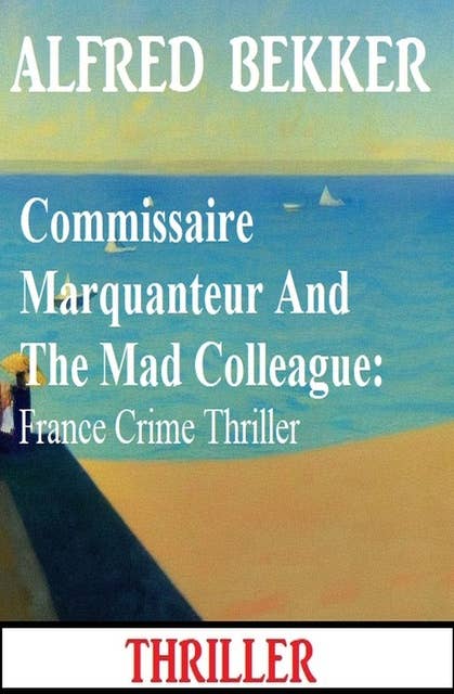 Commissaire Marquanteur And The Mad Colleague: France Crime Thriller