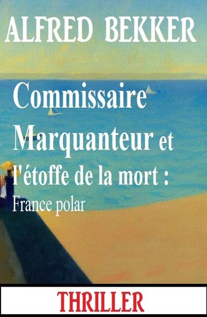 Commissaire Marquanteur et l'étoffe de la mort : France polar