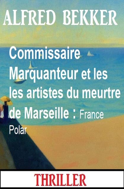 Commissaire Marquanteur et les les artistes du meurtre de Marseille : France Polar 