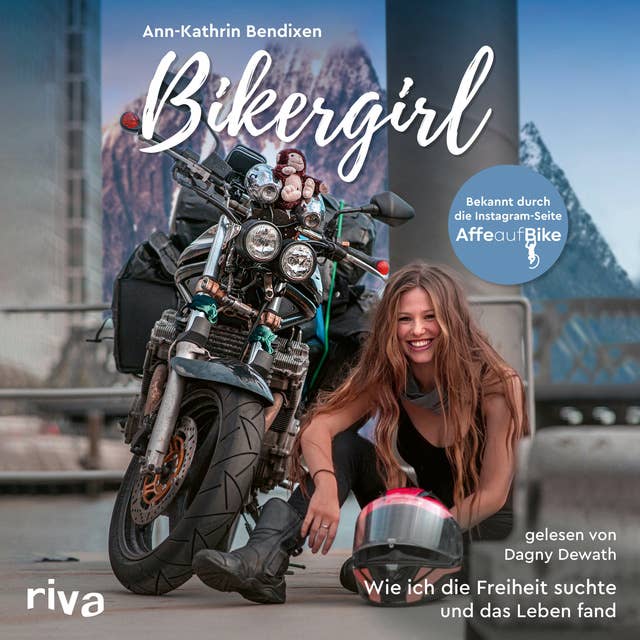 Bikergirl: Wie ich die Freiheit suchte und das Leben fand. Motorradabenteuer einer jungen Frau – Schicksal, Krankheit, Selbstfindung. Bekannt durch den Instagram-Account »Affe auf Bike«