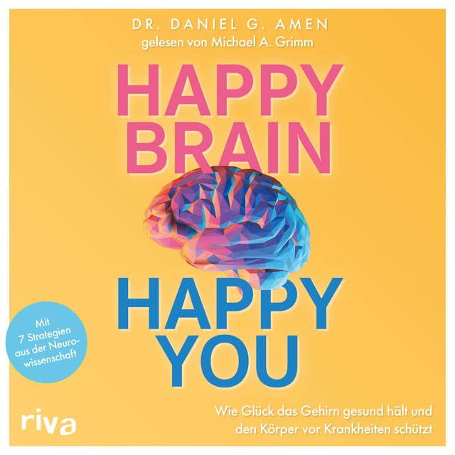 Happy Brain – Happy You: Wie Glück das Gehirn gesund hält und den Körper vor Krankheiten schützt. Mit 7 Strategien aus der Neurowissenschaft