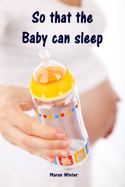 So that the Baby can sleep: Soft baby sleep is no child's play (Baby sleep guide: Tips for falling asleep and sleeping through in the 1st year of life)
