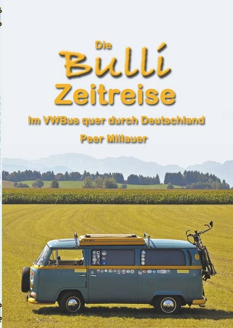 Die Bulli Zeitreise: Im VW-Bus quer durch Deutschland