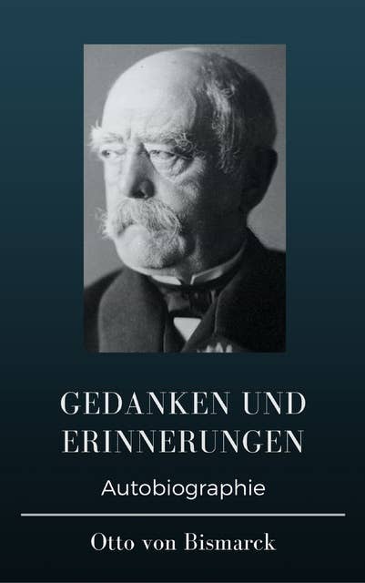 Otto von Bismarck - Gedanken und Erinnerungen: Erster und zweiter Band