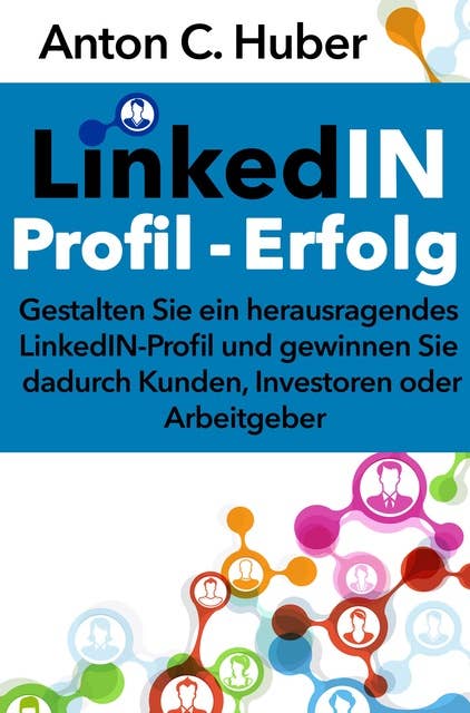 LinkedIN-Profil - Erfolg: Gestalten Sie ein herausragendes LinkedIN-Profil und gewinnen Sie dadurch Kunden, Investoren oder Arbeitgeber.