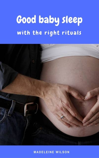 Good baby sleep with the right rituals: Soft baby sleep is no child's play (Baby sleep guide: Tips for falling asleep and sleeping through in the 1st year of life)
