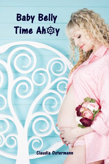 Baby Belly Time Ahoy: All about pregnancy, birth, breastfeeding, hospital bag, baby equipment and baby sleep! (Pregnancy guide for expectant parents)