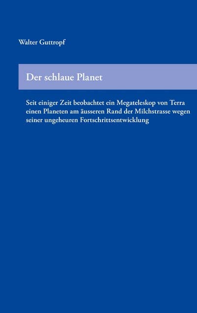 Der schlaue Planet: Seit einiger Zeit beobachtet ein Megateleskop von Terra einen Planeten am äusseren Rand der Milchstrasse wegen seiner ungeheuren Fortschrittsentwicklung