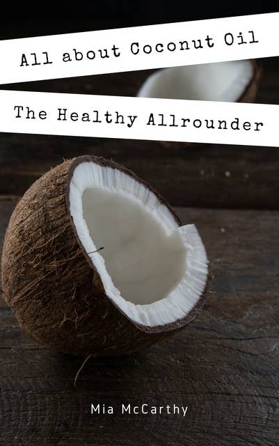 All about Coconut Oil: The Healthy Allrounder! (Coconut-Oil-Guide: A true Allrounder for Skin, Hair, Facial and Dental Care, Health & Nutrition)