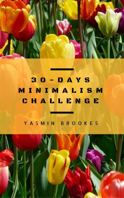 30-Days Minimalism Challenge: Decluttering made easy - Simplify life step by step (Minimalism: Declutter your life, home, mind & soul)