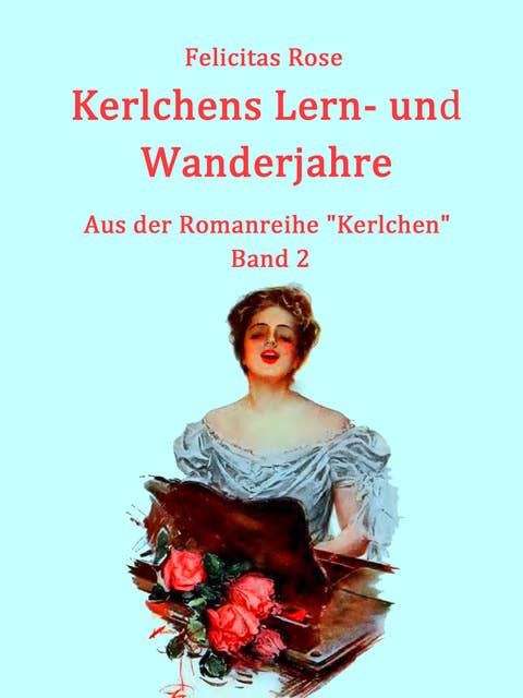 Kerlchens Lern- und Wanderjahre: Aus der Romanreihe "Kerlchen" - Band 2