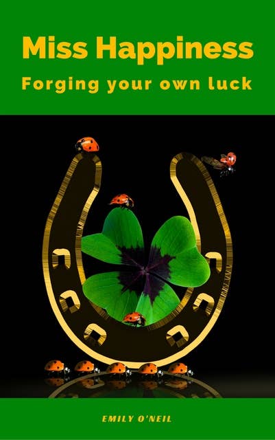 Miss Happiness: Forging your own luck (Minimalism: Declutter your life, home, mind & soul)