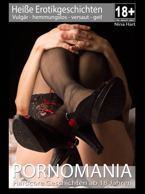 PORNOMANIA - erotische Sex-Geschichten: Erotische Kurz-Geschichten für Erwachsene ab 18 Jahren