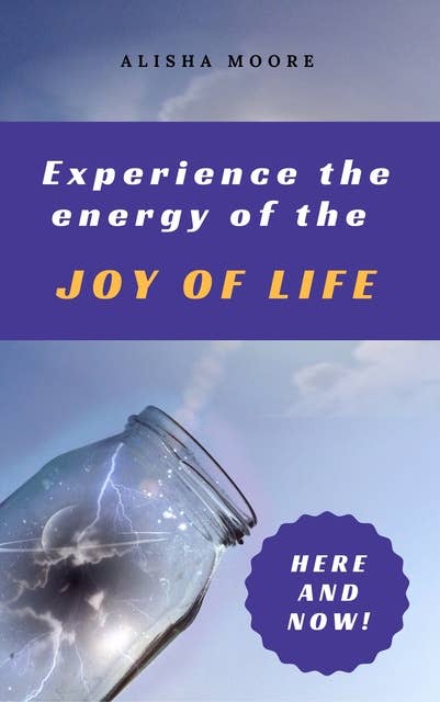 Experience the energy of the JOY OF LIFE: Here and Now!