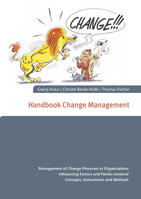 Handbook Change Management: Management of Change Processes in Organizations Influencing Factors and Parties Involved Concepts, Instruments and Methods