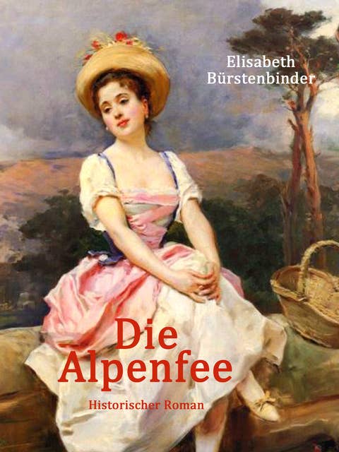 Die Alpenfee: Historischer Roman
