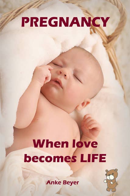 When love becomes LIFE: All about pregnancy, birth, breastfeeding, hospital bag, baby equipment and baby sleep! (Pregnancy guide for expectant parents)