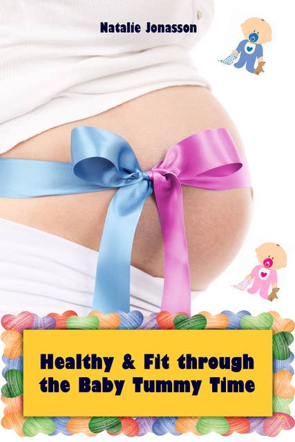 Healthy and Fit through the Baby Tummy Time: All about pregnancy, birth, breastfeeding, hospital bag, baby equipment and baby sleep! (Pregnancy guide for expectant parents)
