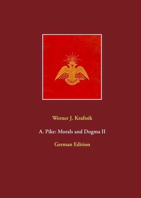 A. Pike: Morals and Dogma II: German Edition by Werner J. Kraftsik