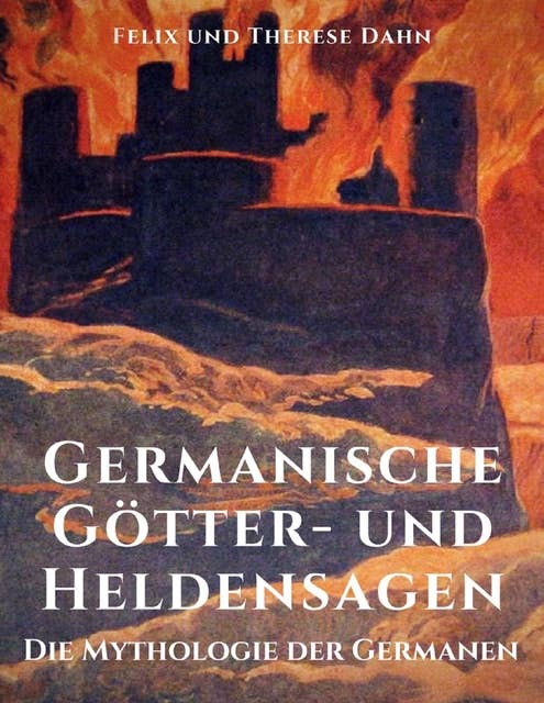 Germanische Götter- und Heldensagen: Die Mythologie der Germanen