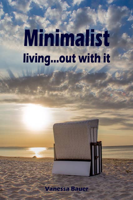Minimalist living...out with it: Throw ballast overboard! (Minimalism: Declutter your life, home, mind & soul)