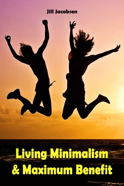 Living Minimalism & Maximum Benefit: Throw Ballast Overboard! (Minimalism: Declutter your life, home, mind & soul)