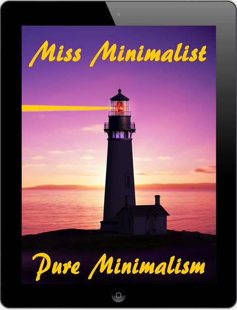 Miss Minimalist: Pure Minimalism - Throw Ballast Overboard! (Minimalism: Declutter your life, home, mind & soul)