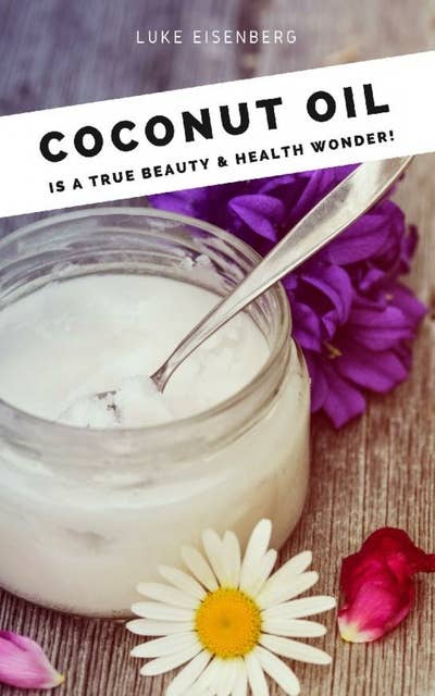 Coconut Oil is a true Beauty & Health Wonder: (Coconut-Oil-Guide: A true Allrounder for Skin, Hair, Facial and Dental Care, Health & Nutrition)