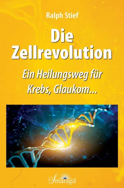 Die Zellrevolution: Ein Heilungsweg für Krebs, Glaukom...