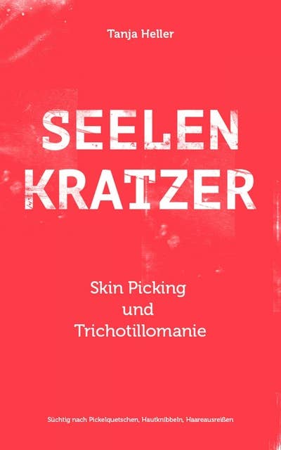 SEELENKRATZER Skin Picking und Trichotillomanie: Süchtig nach Pickelquetschen, Hautknibbeln, Haareausreißen