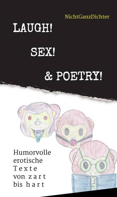 Laugh! Sex! & Poetry!: Humorvolle erotische Texte von zart bis hart