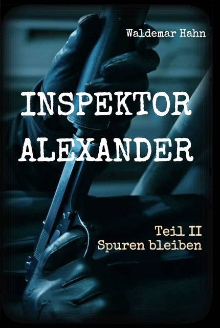 Inspektor Alexander Teil II: Spuren bleiben