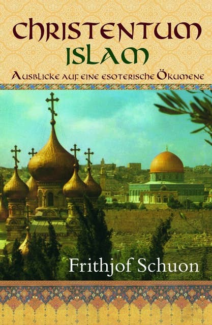 Christentum - Islam: Ausblicke auf eine esoterische Ökumene