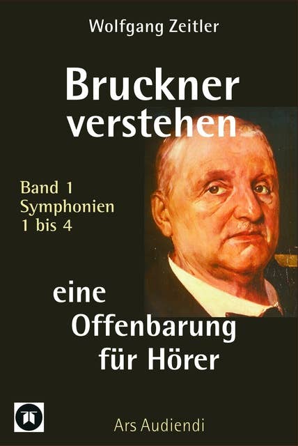 Bruckner verstehen - eine Offenbarung für Hörer: Ars Audiendi Band 1, Symphonien 1 bis 4