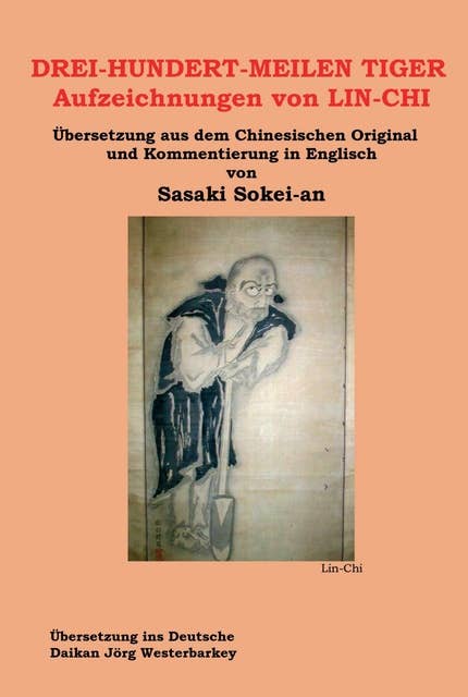 DREI-HUNDERT-MEILEN TIGER Aufzeichnungen von LIN-CHI: Übersetzung aus dem Chinesischen Original und Kommentierung in Englisch von Sasakai Sokei-an