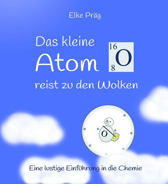 Das kleine Atom O. reist zu den Wolken: Eine lustige Einführung in die Chemie