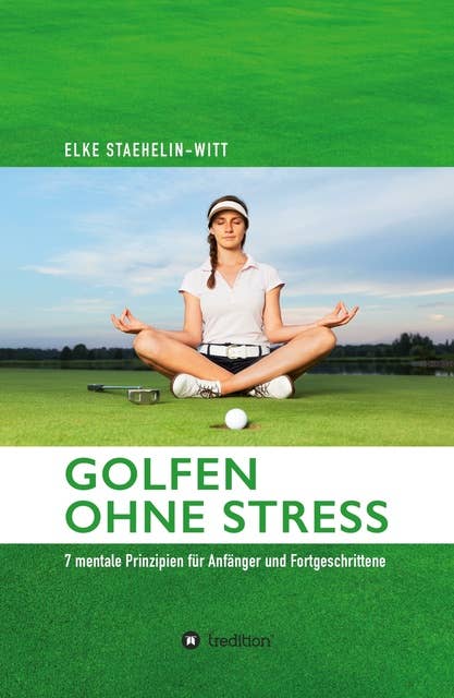 Golfen ohne Stress: 7 mentale Prinzipien für Anfänger und Fortgeschrittene