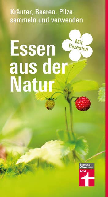 Cover for Essen aus der Natur: Früchte, Pilze, Wildkräuter - Erfolgreich verarbeiten - Vielfältige Rezepte - Mit Fotos und Sammelzeitkalender | von Stiftung Warentest
