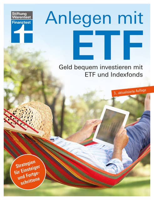 Anlegen mit ETF: Investieren statt Sparen. Vermögensaufbau und Altersvorsorge leicht gemacht: Geld bequem investieren mit ETF und Indexfonds. Strategien für Einsteiger und Fortgeschrittene