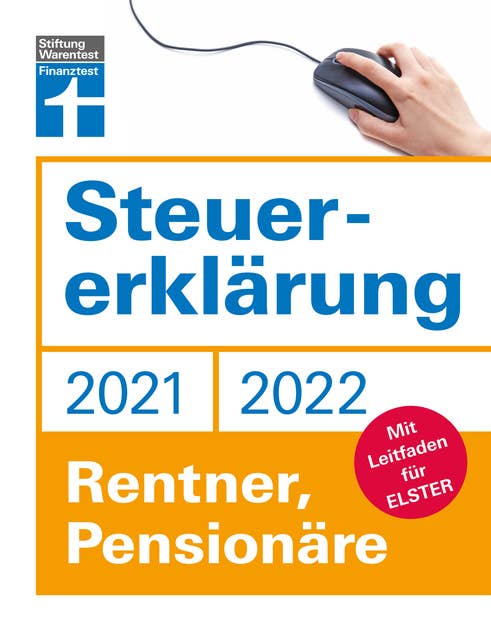 Steuererklärung 2021/22 - Rentner, Pensionäre: Für Rentner, Pensionäre - Steuerzahlungen verringern und vermeiden - Steueränderungen optimal nutzen: Mit Leitfaden für ELSTER