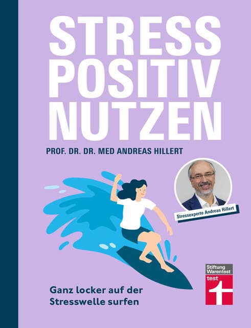Stress positiv nutzen - positives Mindset aufbauen, besser fühlen mit Entspannungstechniken - Herausforderungen im Berufs- und Privatleben meistern: Ganz locker auf der Stresswelle surfen