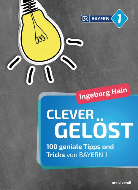 Clever gelöst: 100 geniale Tipps und Tricks für Zuhause, Garten und Gesundheit von Bayern 1 - Originelle Lifehacks für den Alltag
