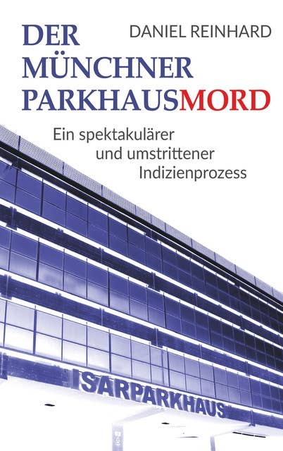 Der Münchner Parkhausmord: Ein spektakulärer und umstrittener Indizienprozess