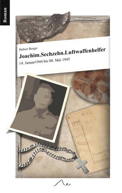 Joachim. Sechzehn. Luftwaffenhelfer: 14. Januar 1944 bis 8. Mai 1945