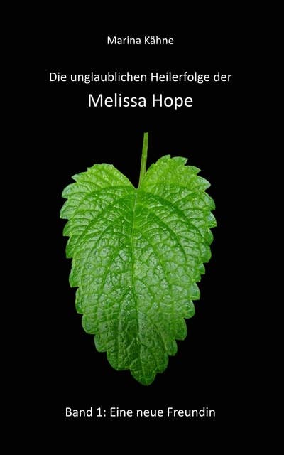 Die unglaublichen Heilerfolge der Melissa Hope: Band 1: Eine neue Freundin
