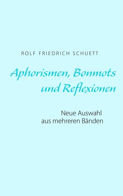 Aphorismen, Bonmots und Reflexionen: Neue Auswahl aus mehreren Bänden